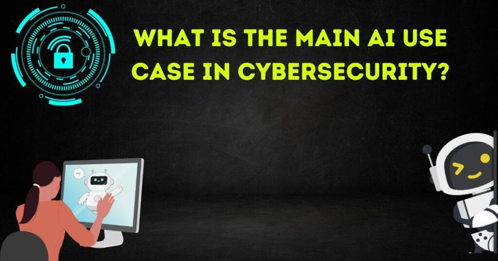 What Is the Main AI Use Case in Cybersecurity?