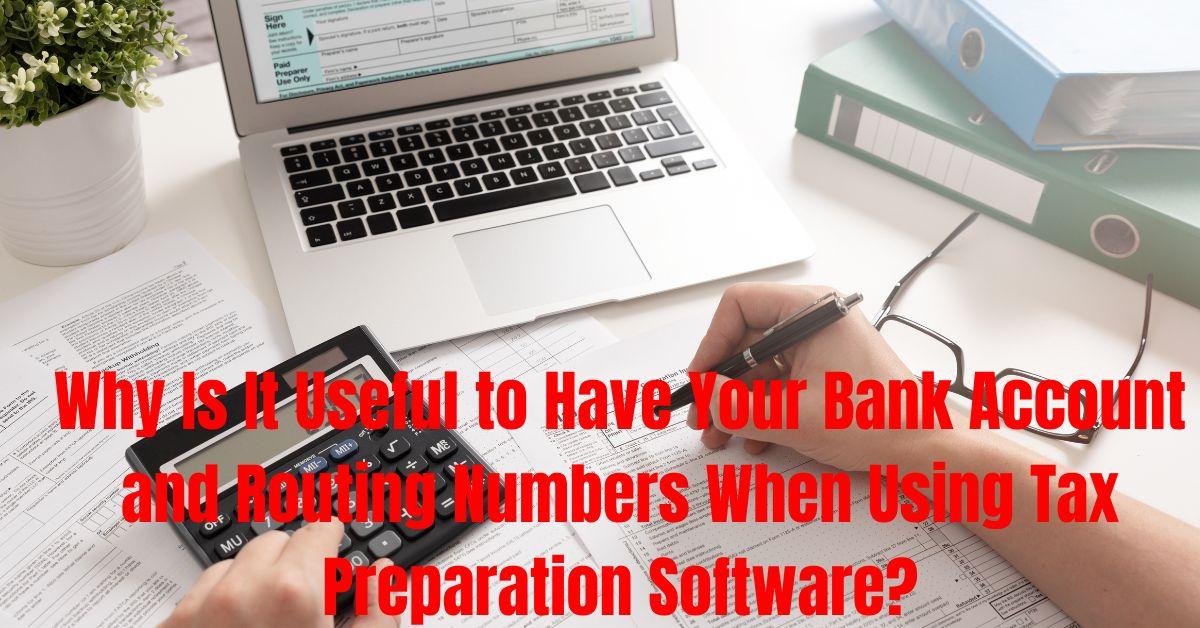 Why Is It Useful to Have Your Bank Account and Routing Numbers When Using Tax Preparation Software?