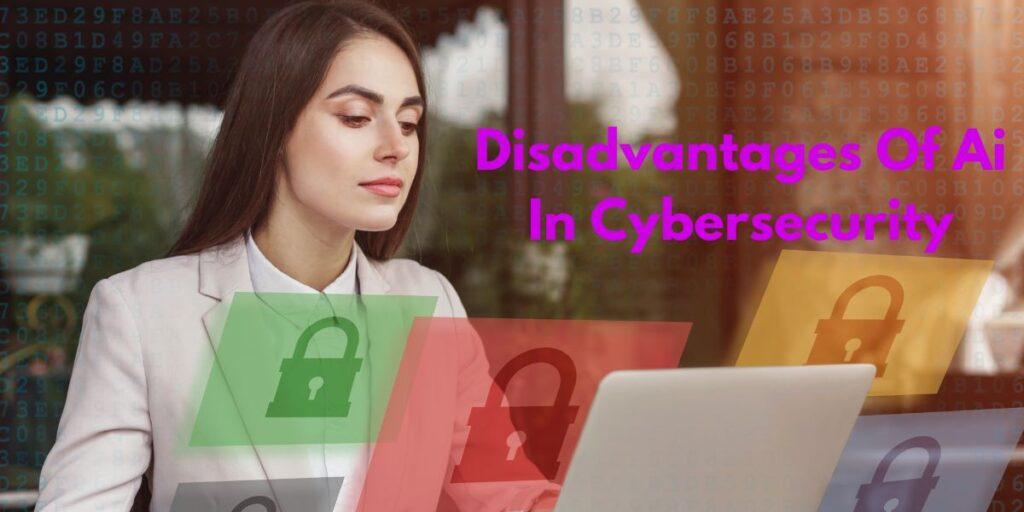 Disadvantages Of Ai In Cybersecurity