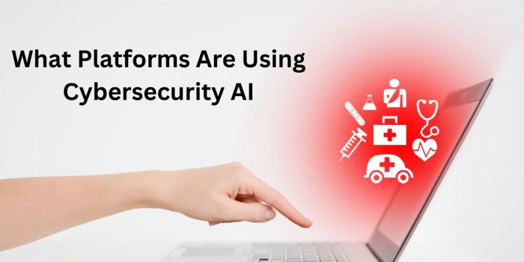 What Platforms Are Using Cybersecurity AI